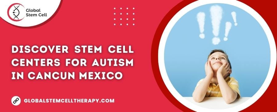 Discover Stem Cell Centers for Autism in Cancun Mexico