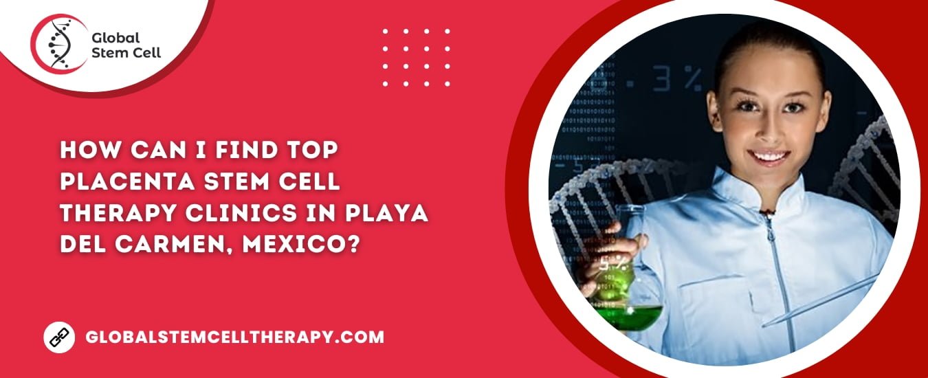 How can I find top Placenta Stem Cell Therapy clinics in Playa Del Carmen, Mexico