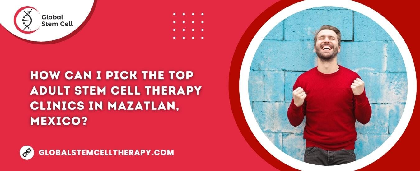 How can I pick the top Adult Stem Cell Therapy clinics in Mazatlan, Mexico?