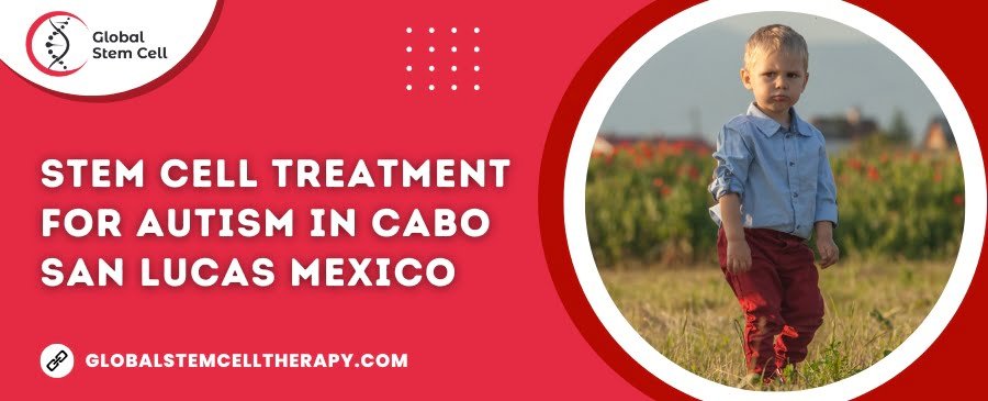 Stem Cell Treatment for Autism in Cabo San Lucas Mexico