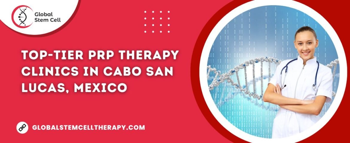 Top-Tier PRP Therapy Clinics in Cabo San Lucas, Mexico