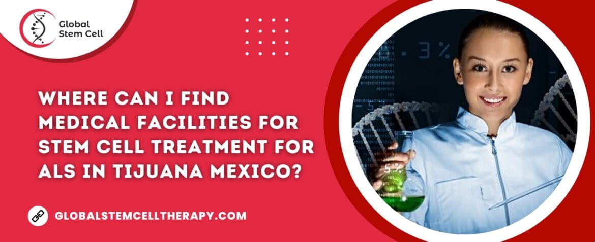 Where can I find medical facilities for Stem Cell Treatment for ALS in Tijuana Mexico