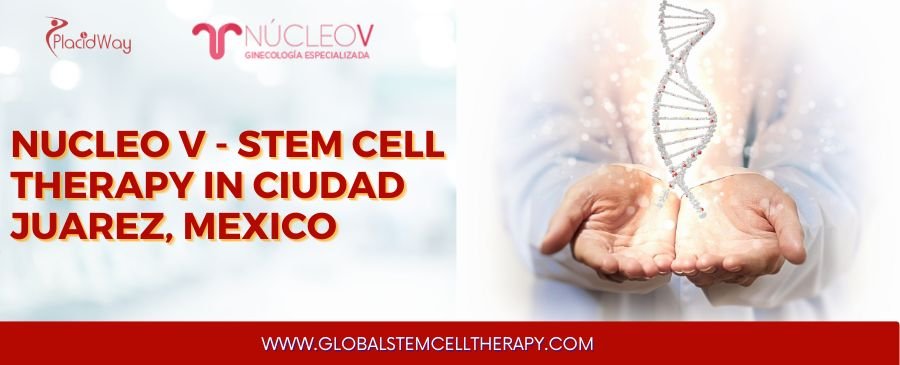 Nucleo V - Stem Cell Therapy in Ciudad Juarez, Mexico