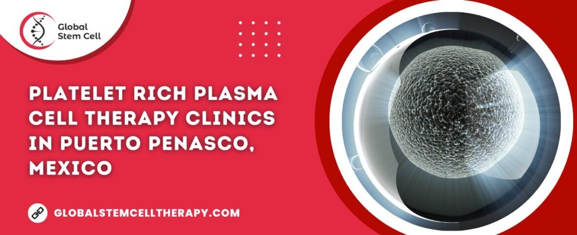 Platelet Rich Plasma Cell Therapy clinics in Puerto Penasco, Mexico