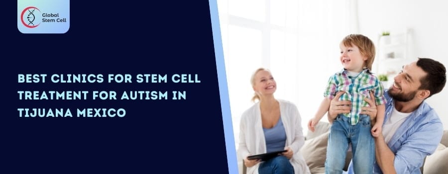 Best Clinics for Stem Cell Treatment for Autism in Tijuana Mexico