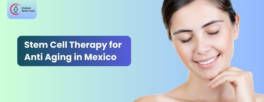 Stem Cell Therapy for Anti Aging in Mexico