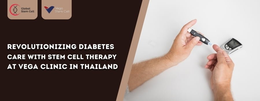 Revolutionizing Diabetes Care with Stem Cell Therapy at Vega Clinic in Thailand