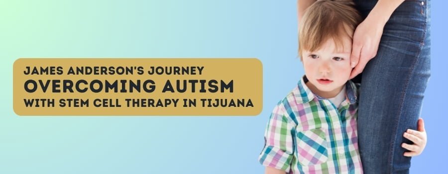 James Anderson's Journey Overcoming Autism with Stem Cell Therapy in Tijuana