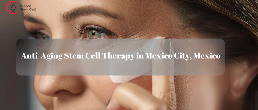 Anti-Aging Stem Cell Therapy in Mexico City, Mexico