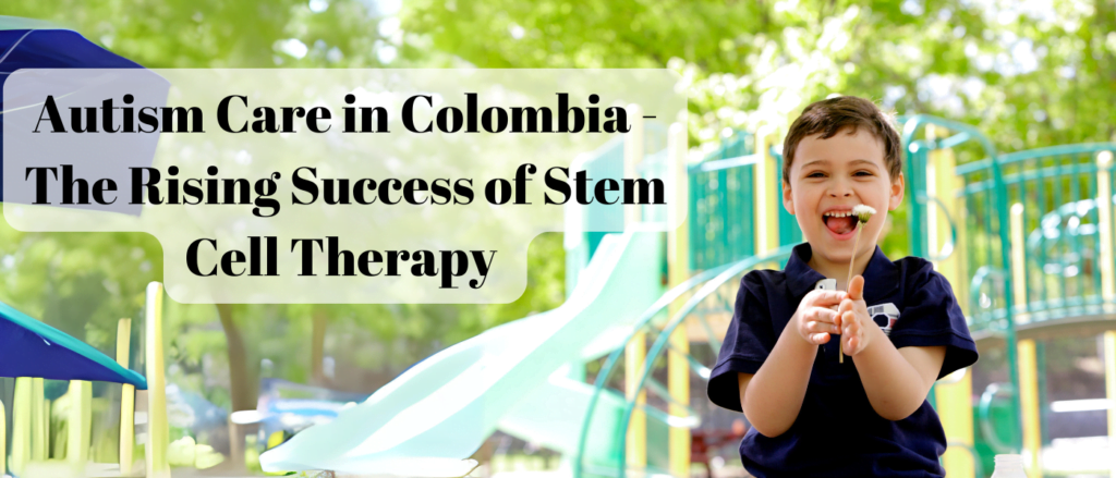 Autism Care in Colombia - The Rising Success of Stem Cell Therapy