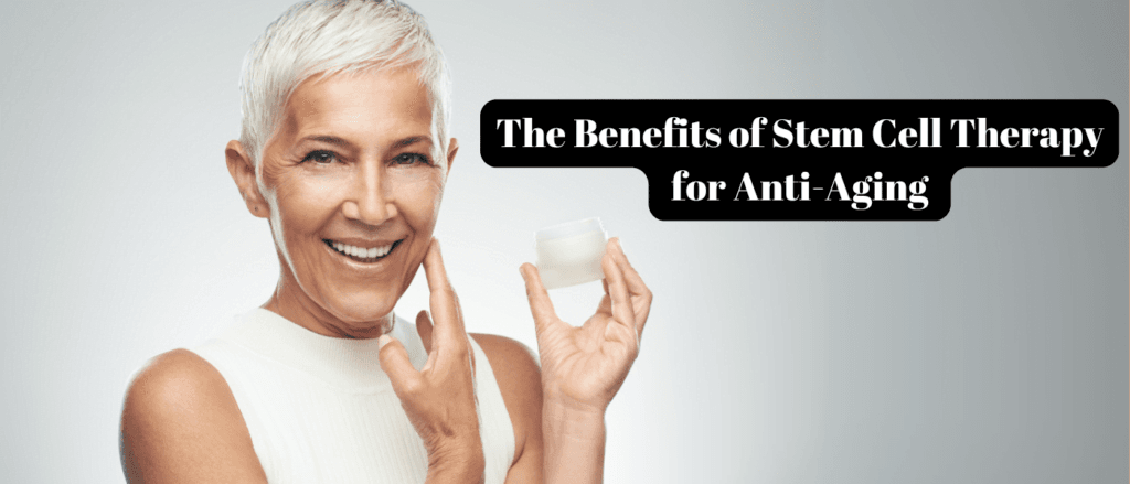 The Benefits of Stem Cell Therapy
 for Anti-Aging 

