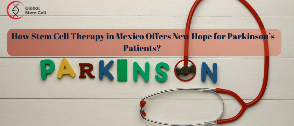 How Stem Cell Therapy in Mexico Offers New Hope for Parkinson’s Patients 