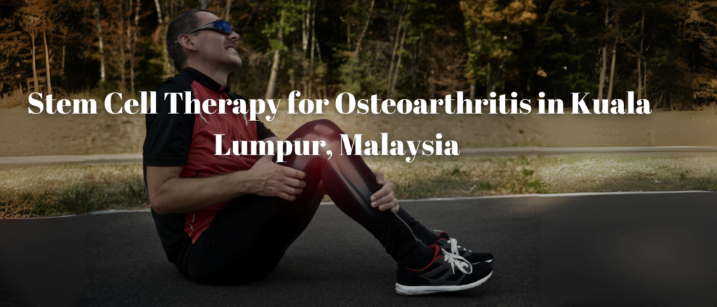 Stem Cell Therapy for Osteoarthritis in Kuala Lumpur, Malaysia