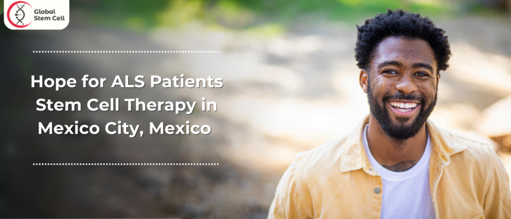 Hope for ALS Patients Stem Cell Therapy in Mexico City, Mexico