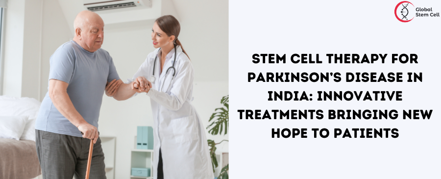 Stem Cell Therapy for Parkinson’s Disease in India: Innovative Treatments Bringing New Hope to Patients