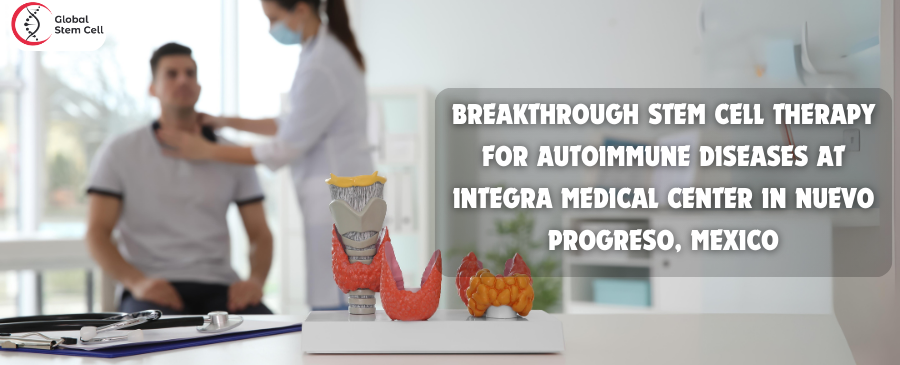 Breakthrough Stem Cell Therapy for Autoimmune Diseases at Integra Medical Center in Nuevo Progreso, Mexico