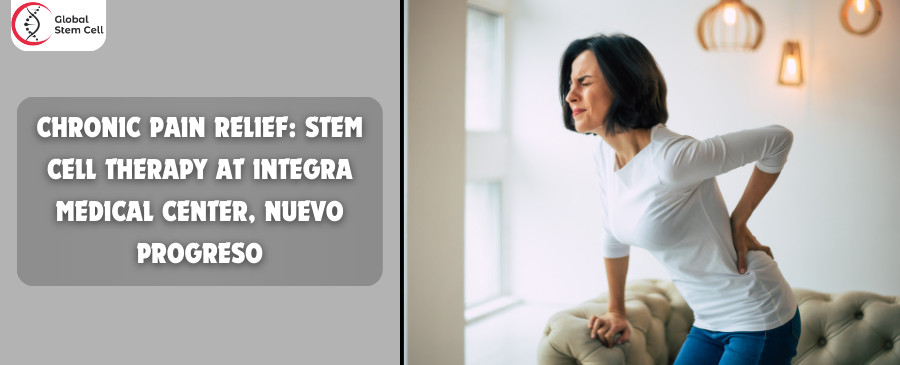 Chronic Pain Relief: Stem Cell Therapy at Integra Medical Center, Nuevo Progreso