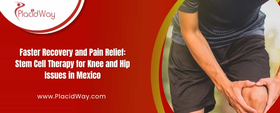 Stem Cell Therapy in Mexico: Effective Relief for Knee and Hip Pain