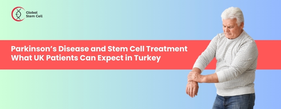 Parkinson’s Disease and Stem Cell Treatment What UK Patients Can Expect in Turkey