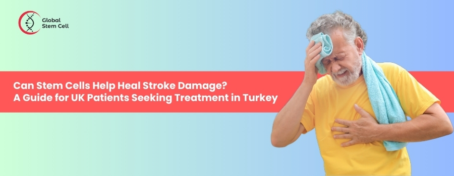 Can Stem Cells Help Heal Stroke Damage? A Guide for UK Patients Seeking Treatment in Turkey