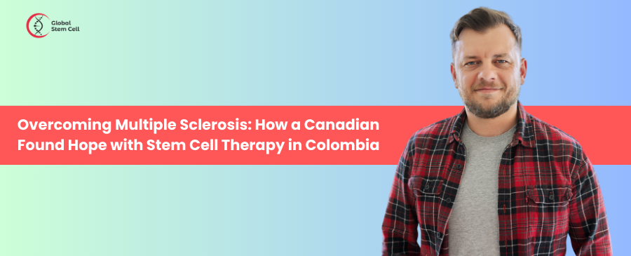 Overcoming Multiple Sclerosis: How a Canadian Found Hope with Stem Cell Therapy in Colombia