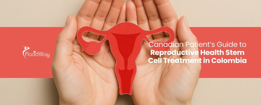 Canadian Guide: Reproductive Stem Cell Treatment in Colombia