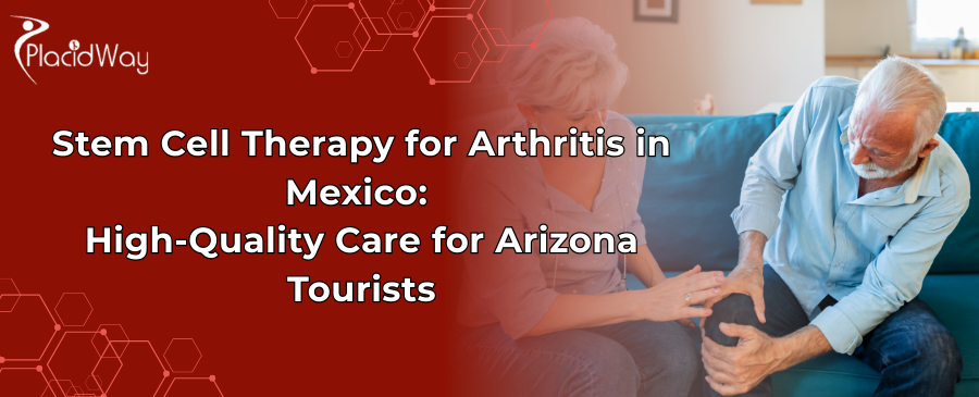 Stem Cell Therapy for Arthritis in Mexico: Arizona Guide