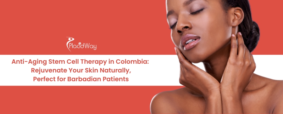 Anti-Aging Stem Cell Therapy in Colombia for Barbadians