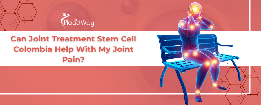 Joint Stem Cell Treatment in Colombia: Pain Relief & Cost