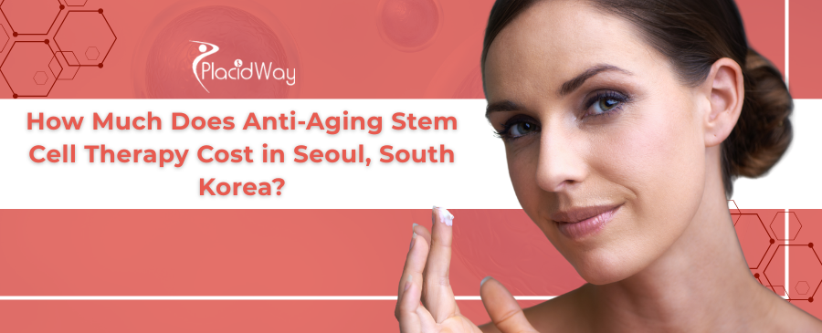 Anti-Aging Stem Cell Therapy Cost in Seoul: Your Guide