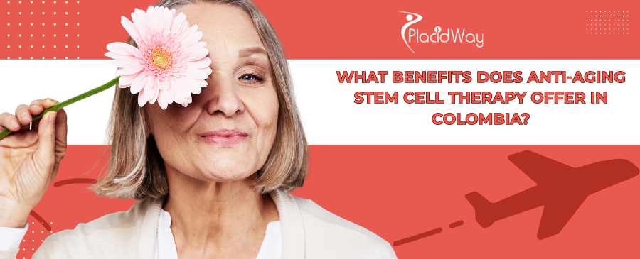 Anti-Aging Stem Cell Therapy in Colombia: Benefits & Costs