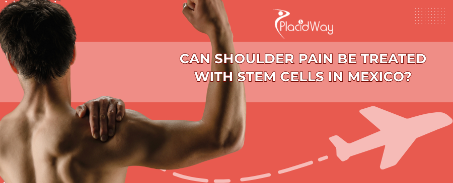 Stem Cells for Shoulder Pain in Mexico: Regain Mobility
